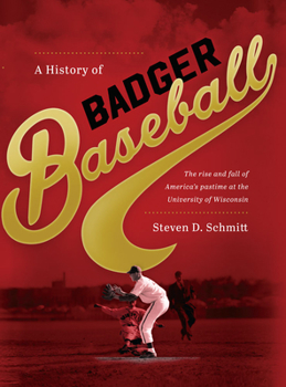 Hardcover History of Badger Baseball: The Rise and Fall of America's Pastime at the University of Wisconsin Book