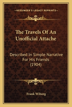 Paperback The Travels Of An Unofficial Attache: Described In Simple Narrative For His Friends (1904) Book