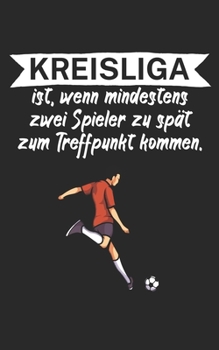 Kreisliga ist wenn mindestens zwei Spieler zu spät zum Treffpunkt kommen: Fußball Notizbuch für Kreisliga-Spieler und Fans mit Spruch. 120 Seiten Kariert. Perfektes Geschenk. (German Edition)