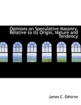 Opinions on Speculative Masonry, Relative to Its Origin, Nature and Tendency