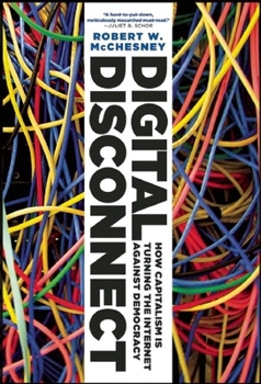 Hardcover Digital Disconnect: How Capitalism Is Turning the Internet Against Democracy Book