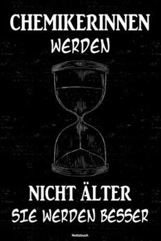 Chemikerinnen werden nicht älter sie werden besser Notizbuch: Chemikerin Journal DIN A5 liniert 120 Seiten Geschenk (German Edition)