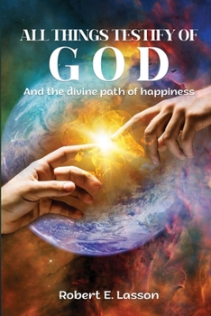 Paperback All Things Testify of God: And the Divine Path of Happiness Book
