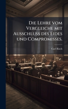 Hardcover Die Lehre vom Vergleiche mit Ausschluss des Eides und Compromisses. [German] Book