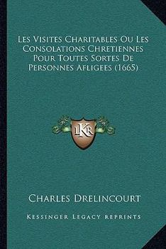 Paperback Les Visites Charitables Ou Les Consolations Chretiennes Pour Toutes Sortes De Personnes Afligees (1665) [French] Book