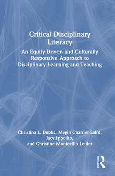 Hardcover Critical Disciplinary Literacy: An Equity-Driven and Culturally Responsive Approach to Disciplinary Learning and Teaching Book