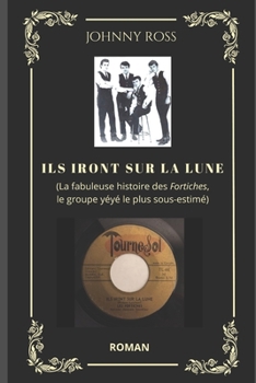 Paperback Ils iront sur la lune: La fabuleuse histoire des Fortiches, le groupe yéyé le plus sous-estimé [French] Book