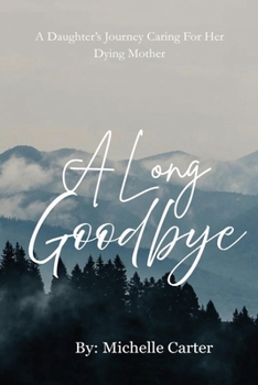 Paperback A Long Goodbye: A Daughter's Journey Caring For Her Dying Mother Book