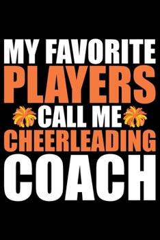 Paperback My Favorite Players Call Me Cheerleading Coach: Cool Cheerleading Coach Journal Notebook - Gifts Idea for Cheerleading Coach Notebook for Men & Women. Book