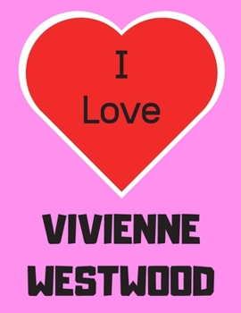 I love VIVIENNE WESTWOOD: Notebook/notepad/diary/journal for girls, teens, women and all Vivienne Westwood fans. 80 pages of A4 lined paper with margins.