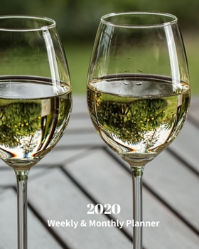 2020 Weekly and Monthly Planner: White Wine Glasses - Monthly Calendar with U.S./UK/ Canadian/Christian/Jewish/Muslim Holidays– Calendar in Review/Notes 8 x 10 in.-Beverages Wine