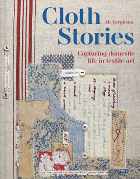 Hardcover Cloth Stories: Capturing Domestic Life in Textile Art Book
