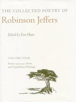 Hardcover The Collected Poetry of Robinson Jeffers: Volume Four: Poetry 1903-1920, Prose, and Unpublished Writings Book