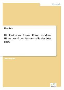 Paperback Die Fusion von Alstom Power vor dem Hintergrund der Fusionswelle der 90er Jahre [German] Book