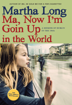 Paperback Ma, Now I'm Goin Up in the World: A Memoir of Dublin in the 1960s Book
