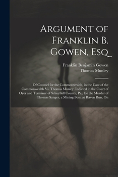 Paperback Argument of Franklin B. Gowen, Esq: Of Counsel for the Commonwealth, in the Case of the Commonwealth Vs. Thomas Munley, Indicted in the Court of Oyer Book