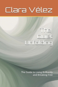 Paperback The Quiet Unfolding: The Guide to Living Brilliantly and Breaking Free Book