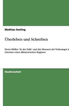 Paperback Überleben und Schreiben: Herta Müller: 'In der Falle' und das Moment der Todesangst in der Literatur eines diktatorischen Regimes [German] Book