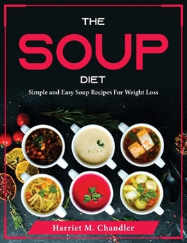 Paperback The Soup Diet: Simple and Easy Soup Recipes For Weight Loss Book
