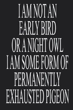 I am not an early bird or a night owl I am some form of permanently exhausted pigeon Journal