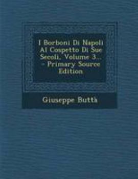 Paperback I Borboni Di Napoli Al Cospetto Di Sue Secoli, Volume 3... [Italian] Book