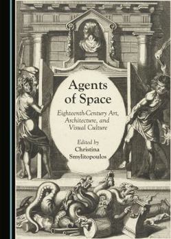 Hardcover Agents of Space: Eighteenth-Century Art, Architecture, and Visual Culture Book