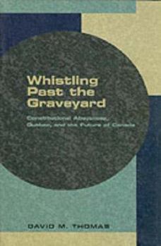 Paperback Whistling Past the Graveyard: Constitutional Abeyances, Quebec, Adn the Future of Canada Book