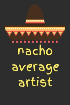 Nacho average artist: novelty notebook for artists 6"x9"