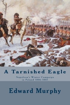 Paperback A Tarnished Eagle: Napoleon's Winter Campaign in Poland 1806-1807 Book