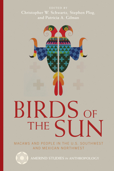 Birds of the Sun: Macaws and People in the U.S. Southwest and Mexican Northwest - Book  of the Amerind Studies in Anthropology