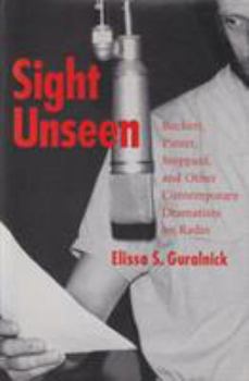 Hardcover Sight Unseen: Beckett, Pinter, Stoppard, and Other Contemporary Dramatists on Radio Book