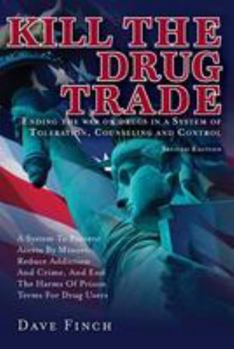 Paperback Kill the Drug Trade: Ending the war on drugs in a System of Toleration, Counseling and Control A System to Prevent Access by Minors, Reduce Book