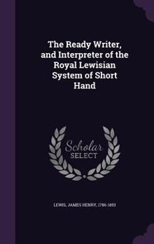 Hardcover The Ready Writer, and Interpreter of the Royal Lewisian System of Short Hand Book