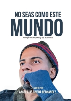 No seas como este mundo: Rompe los moldes y sé auténtico (Spanish Edition)