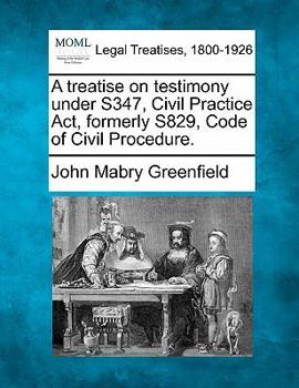 Paperback A Treatise on Testimony Under S347, Civil Practice ACT, Formerly S829, Code of Civil Procedure. Book