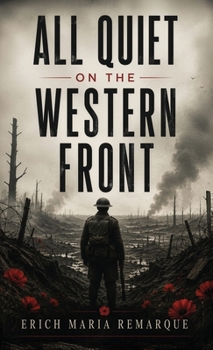 All Quiet on the Western Front: A Classic Novel of War, Brotherhood, and Lost Innocence