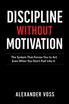Paperback Discipline Without Motivation: The System That Forces You to Act Even When You Don't Feel Like It Book