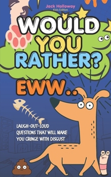 Would You Rather EWW: Family Game Age 8 Plus - Laugh-Out-Loud Questions That Will Make You Cringe with Disgust