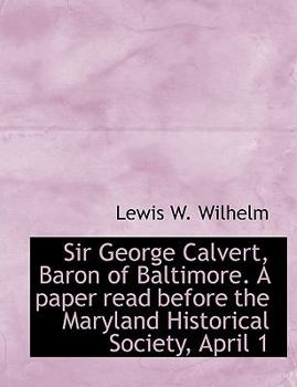 Paperback Sir George Calvert, Baron of Baltimore. a Paper Read Before the Maryland Historical Society, April 1 [Large Print] Book