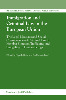 Immigration and Criminal Law in the European Union: The Legal Measures and Social Consequences of Criminal Law in Member States on Trafficking and Smu