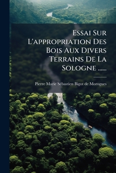 Paperback Essai Sur L'appropriation Des Bois Aux Divers Terrains De La Sologne ...... [French] Book