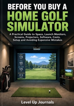 Paperback Before You Buy a Home Golf Simulator: A Practical Guide to Space, Launch Monitors, Screens, Projectors, Software, Costs, Setup and Avoiding Expensive Book