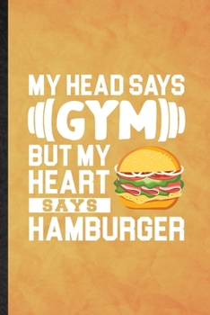 My Head Says Gym but My Heart Says Hamburger: Funny Blank Lined Burger Cook Baker Chef Notebook/ Journal, Graduation Appreciation Gratitude Thank You