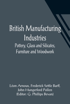 Paperback British Manufacturing Industries: Pottery, Glass and Silicates, Furniture and Woodwork. Book