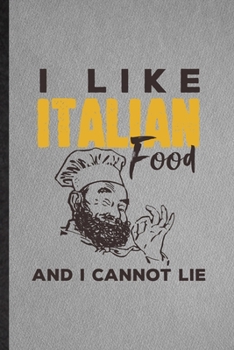 I Like Italian Food and I Cannot Lie: Lined Notebook For Cooking Bakery. Ruled Journal For Italian Food Lover Cook Chef. Unique Student Teacher Blank Composition Great For School Writing