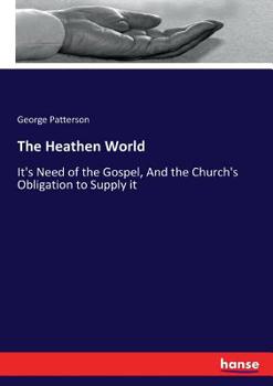 Paperback The Heathen World: It's Need of the Gospel, And the Church's Obligation to Supply it Book