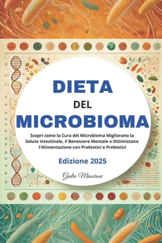 Dieta del Microbioma: Scopri come la Cura del Microbioma Migliorano la Salute Intestinale, il Benessere Mentale e Ottimizzano l'Alimentazione con Probiotici e Prebiotici (Italian Edition)