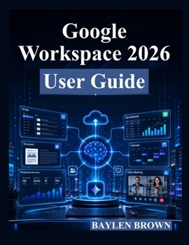 Paperback Google Workspace 2026 User Guide: A Complete Step-by-Step Manual for Gmail, Docs, Sheets, Gemini AI, Collaboration, and Productivity Book