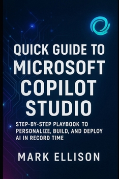 Paperback Quick Guide to Microsoft Copilot Studio: The Step-by-Step Playbook to Personalize, Build, and Deploy AI in Record Time Book