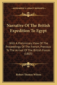 Paperback Narrative Of The British Expedition To Egypt: With A Preliminary View Of The Proceedings Of The French, Previous To The Arrival Of The British Forces Book